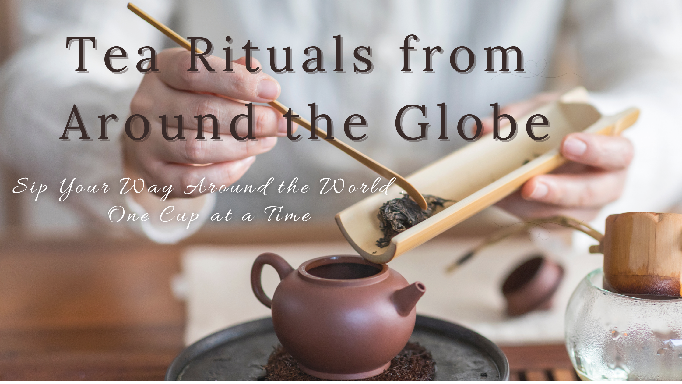 Tea Rituals Around the World | Discover Global Tea Traditions ...