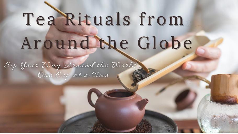 Tea Rituals from Around the Globe
